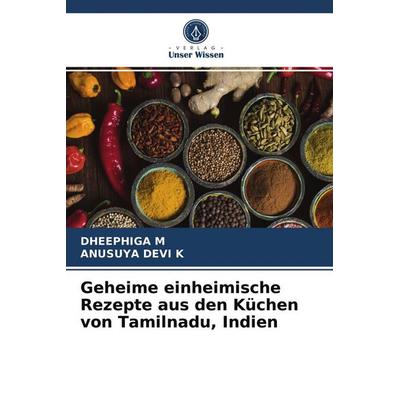Geheime einheimische Rezepte aus den Küchen von Tamilnadu, Indien, Taschenbuch von Dheephiga M.,Anusuya Devi K., Verlag Unser Wissen,