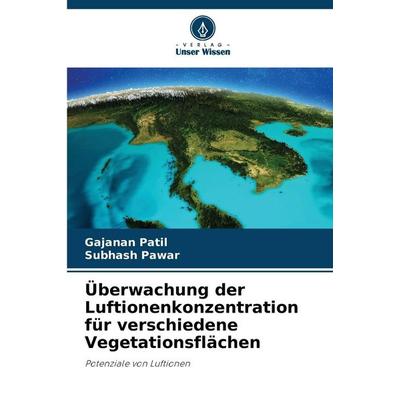 Überwachung der Luftionenkonzentration für verschiedene Vegetationsflächen, Taschenbuch von Gajanan Patil,Subhash Pawar, Verlag Unser Wissen,