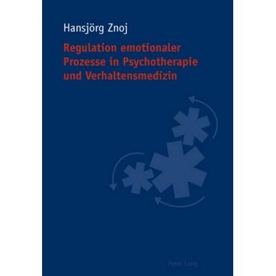 Regulation emotionaler Prozesse in Psychotherapie und Verhaltensmedizin, Taschenbuch von Hansjörg Znoj, Peter Lang Group AG, International Academic