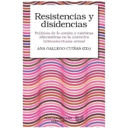 Resistencias y disidencias : políticas de lo común y estéticas alternativas en la narrativa lat, Fachbücher von Ana Gallego Cuiñas
