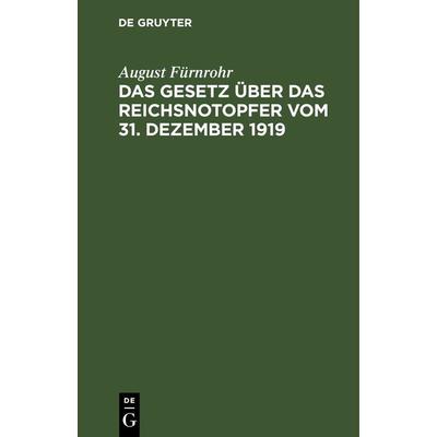 Das Gesetz über das Reichsnotopfer vom 31. Dezember 1919, Gebundene Ausgabe von August Fürnrohr, De Gruyter, 978-3-11-267639-4