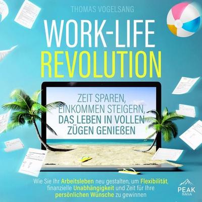 Work-Life-Revolution: Zeit sparen, Einkommen steigern, das Leben in vollen Zügen genießen - Thomas Vogelsang, Audio, 9781628616804