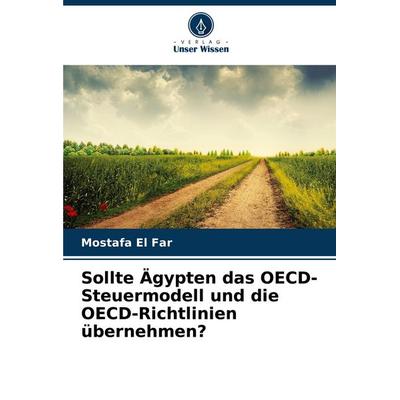 Sollte Ägypten das OECD-Steuermodell und die OECD-Richtlinien übernehmen?, Taschenbuch von Mostafa El Far, Verlag Unser Wissen, 978-620-8-75186-9