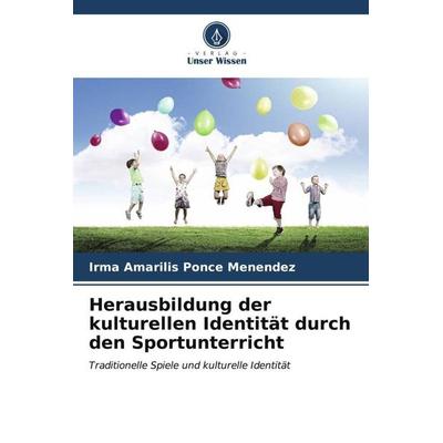 Herausbildung der kulturellen Identität durch den Sportunterricht, Taschenbuch von Irma Amarilis Ponce Menéndez, Verlag Unser Wissen,