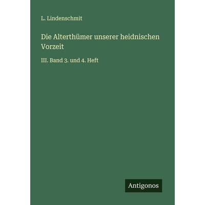 Die Alterthümer unserer heidnischen Vorzeit, Taschenbuch von L. Lindenschmit, Antigonos Verlag, 978-3-563-14184-7