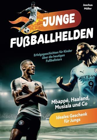 Joschua Müller - Junge Fußballhelden: Erfolgsgeschichten für Kinder über die heutigen Fußballstars (Mbappé, Haaland, Musiala und Co.) - Ideales Geschenk für Jungs - Preis vom 12.10.2026 11:37:12 h