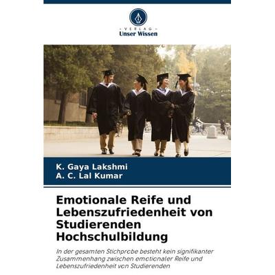 Emotionale Reife und Lebenszufriedenheit von Studierenden Hochschulbildung, Taschenbuch von K. Gaya Lakshmi,A. C. Lal Kumar, Verlag Unser Wissen,