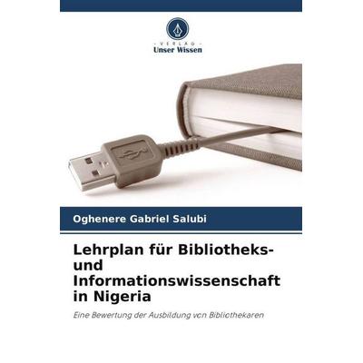 Lehrplan für Bibliotheks- und Informationswissenschaft in Nigeria, Taschenbuch von Oghenere Gabriel Salubi, Verlag Unser Wissen, 978-620-6-11832-9