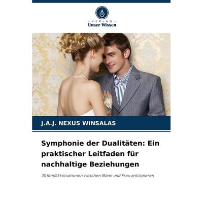Symphonie der Dualitäten: Ein praktischer Leitfaden für nachhaltige Beziehungen, Taschenbuch von J. a. J. Nexus Winsalas, Verlag Unser Wissen,