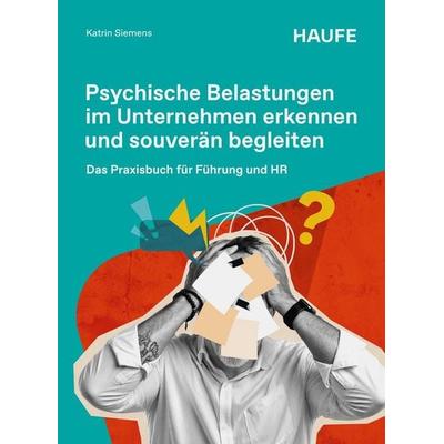 Psychische Belastungen im Unternehmen erkennen und souverän begleiten, Taschenbuch von Katrin Siemens, Haufe-Lexware, 978-3-648-20310-1