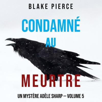 Condamné au meurtre (Un Mystère Adèle Sharp — Volume 5) - Blake Pierce, Audio, 9781094339207