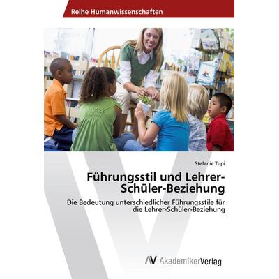 Führungsstil und Lehrer-Schüler-Beziehung, Taschenbuch von Stefanie Tupi, AV Akademikerverlag, 978-620-2-20064-6