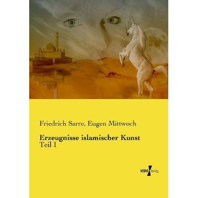 Erzeugnisse islamischer Kunst, Taschenbuch von Friedrich Sarre,Eugen Mittwoch, Vero Verlag, 978-3-7372-2702-5