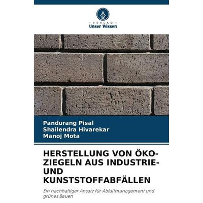 HERSTELLUNG VON ÖKO-ZIEGELN AUS INDUSTRIE- UND KUNSTSTOFFABFÄLLEN, Taschenbuch von Pandurang Pisal,Shailendra Hivarekar,Manoj Mota, Verlag Unser