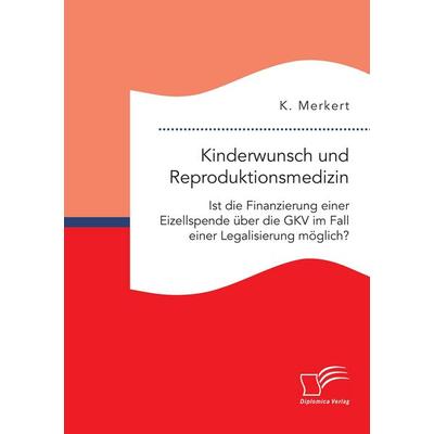 Kinderwunsch und Reproduktionsmedizin. Ist die Finanzierung einer Eizellspende über die GKV im Fall einer Legalisierung möglich?, Taschenbuch von K.