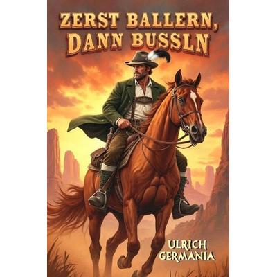 Bayerische Begegnungen im Wilden Westen / Zerst ballern, dann bussln, Taschenbuch von Ulrich Germania, Epubli, 978-3-565-46181-3