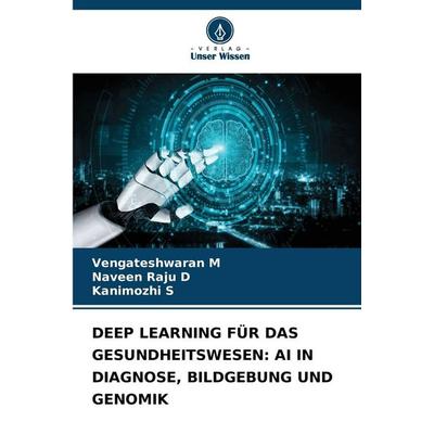 Deep Learning für das Gesundheitswesen: Ai in Diagnose, Bildgebung und Genomik, Taschenbuch von Vengateshwaran M.,Naveen Raju D.,Kanimozhi S., Verlag