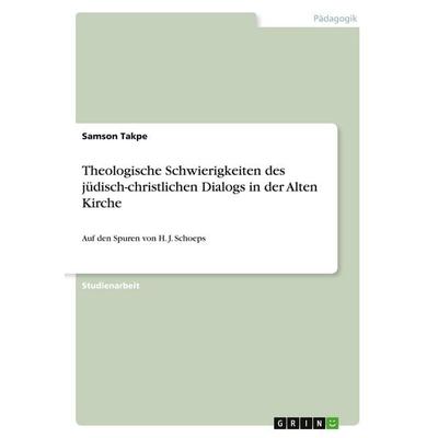 Theologische Schwierigkeiten des jüdisch-christlichen Dialogs in der Alten Kirche, Taschenbuch von Samson Takpe, GRIN, 978-3-346-48289-1