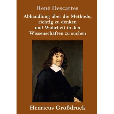 Abhandlung über die Methode, richtig zu denken und Wahrheit in den Wissenschaften zu suchen (Großdruck), Gebundene Ausgabe von Rene Descartes, BoD -
