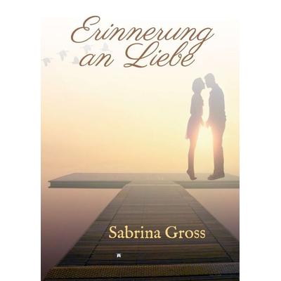 Erinnerung an Liebe, Taschenbuch von Sabrina Gross, Tredition, 978-3-347-16721-6