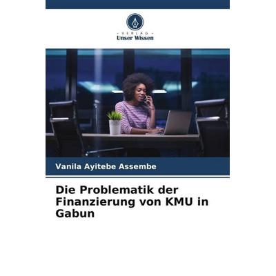 Die Problematik der Finanzierung von KMU in Gabun, Taschenbuch von Vanila Ayitebe Assembe, Verlag Unser Wissen, 978-620-6-10276-2