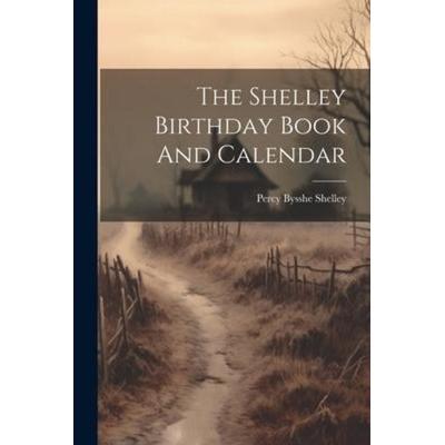 The Shelley Birthday Book And Calendar, Taschenbuch von Percy Bysshe Shelley, Creative Media Partners, LLC, 978-1-02-119190-8