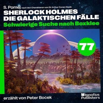 Schwierige Suche nach Boxklee (Sherlock Holmes - Die galaktischen Fälle, Folge 77) - Arthur Conan Doyle,S. Pomej, Audio, 9783711930743