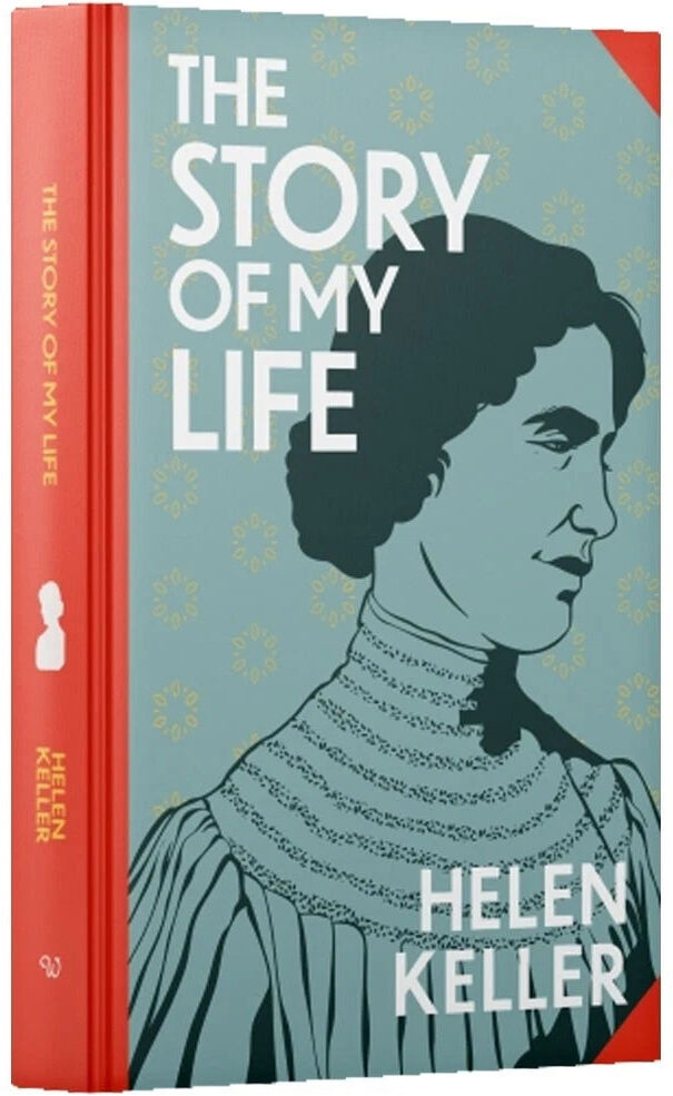 The Story of My Life by Helen Keller - Wilco Classics Sprayed Edge Premium Hardback - Inspiring True Autobiography, Gift Edition