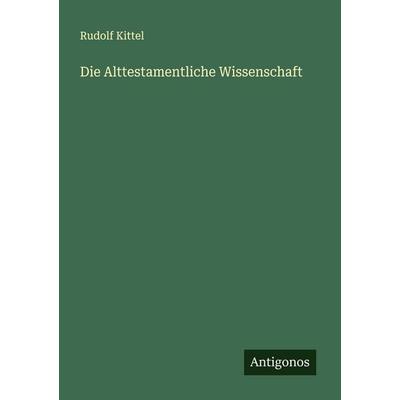 Die Alttestamentliche Wissenschaft, Taschenbuch von Rudolf Kittel, Antigonos Verlag, 978-3-563-40868-1
