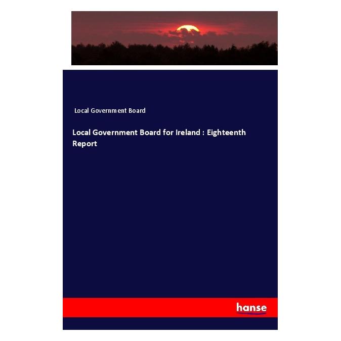 Hansebooks Local Government Board for Ireland : Eighteenth Report (Englisch, Local Government Board, 2016) (55618048)