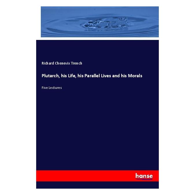 Hansebooks Plutarch, his Life, his Parallel Lives and his Morals (Englisch, Richard Chenevix Trench, 2018) (56032995)