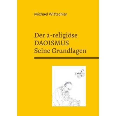 Der a-religiöse Daoismus, Taschenbuch von Michael Wittschier, BoD – Books on Demand, 978-3-7693-2692-5