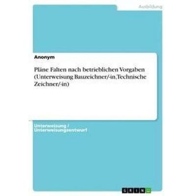 Pläne Falten nach betrieblichen Vorgaben (Unterweisung Bauzeichner/-in, Technische Zeichner/-in), Taschenbuch von Anonym, GRIN, 978-3-656-54127-1
