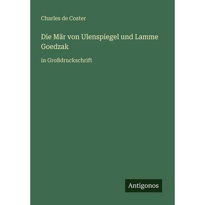 Die Mär von Ulenspiegel und Lamme Goedzak, Taschenbuch von Charles De Coster, Antigonos Verlag, 978-3-566-03049-0