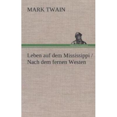 Leben auf dem Mississippi / Nach dem fernen Westen, Gebundene Ausgabe von Mark Twain, Tredition, 978-3-8495-3687-9