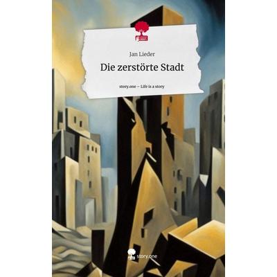 Die zerstörte Stadt. Life is a Story - story.one, Gebundene Ausgabe von Jan Lieder, Story.one publishing, 978-3-7115-2403-4