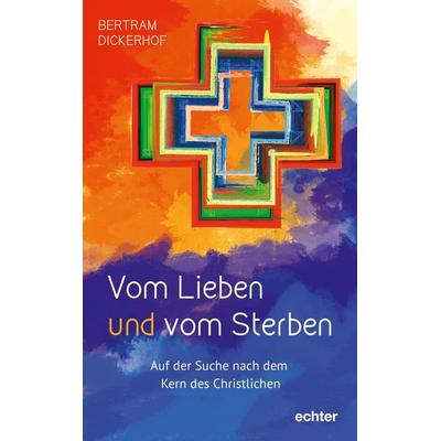 Vom Lieben und vom Sterben, Gebundene Ausgabe von Bertram Dickerhof, Echter, 978-3-429-05599-8