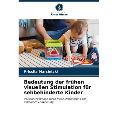 Bedeutung der frühen visuellen Stimulation für sehbehinderte Kinder, Taschenbuch von Priscila Marsiniaki, Verlag Unser Wissen, 978-620-6-29626-3