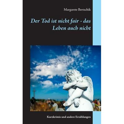 Der Tod ist nicht fair - das Leben auch nicht, Taschenbuch von Margarete Bertschik, BoD – Books on Demand, 978-3-7392-0484-0