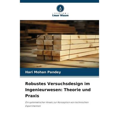 Robustes Versuchsdesign im Ingenieurwesen: Theorie und Praxis, Taschenbuch von Hari Mohan Pandey, Verlag Unser Wissen