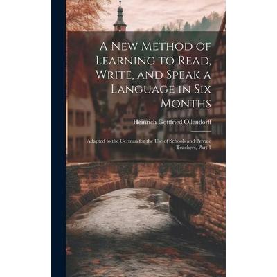 A New Method of Learning to Read, Write, and Speak a Language in Six Months: Adapted to the German for the Use of Schools and Private Teachers, Part