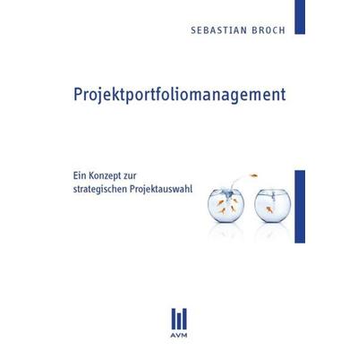 Projektportfoliomanagement, Taschenbuch von Sebastian Broch, Akademische Verlagsgemeinschaft München, 978-3-86924-237-8