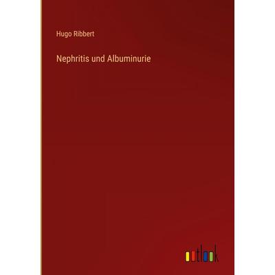 Nephritis und Albuminurie, Gebundene Ausgabe von Hugo Ribbert, Outlook, 978-3-368-39510-0