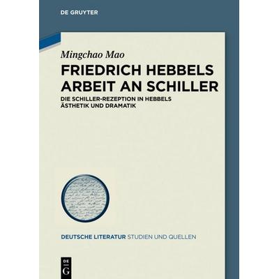 Friedrich Hebbels Arbeit an Schiller, Gebundene Ausgabe von Mingchao Mao, De Gruyter, 978-3-11-065721-0