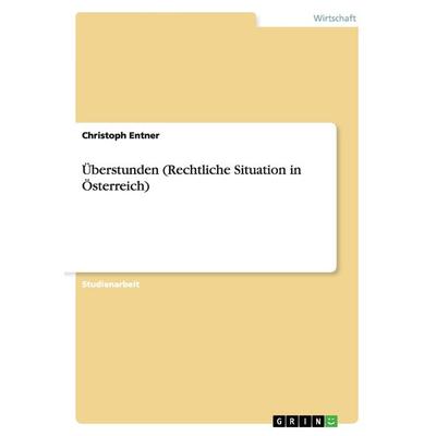 Überstunden (Rechtliche Situation in Österreich), Taschenbuch von Christoph Entner, GRIN, 978-3-640-96015-6