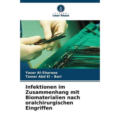 Infektionen im Zusammenhang mit Biomaterialien nach oralchirurgischen Eingriffen, Taschenbuch von Yaser Al-Sharaee,Tamer Abd El-Bari, Verlag Unser