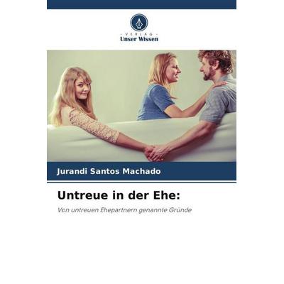 Untreue in der Ehe:, Taschenbuch von Jurandi Santos Machado, Verlag Unser Wissen, 978-620-6-31549-0
