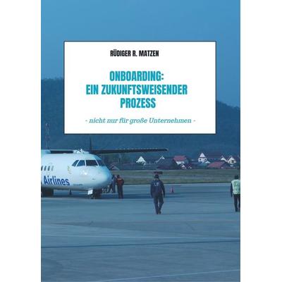 Onboarding: Ein zukunftsweisender Prozess, Taschenbuch von Rüdiger R. Matzen, Bookmundo Direct, 978-94-6398-114-9