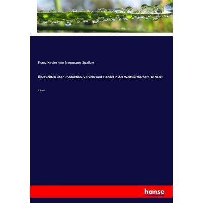 Übersichten über Produktion, Verkehr und Handel in der Weltwirthschaft, 1878-89, Taschenbuch von Franz Xavier Neumann-Spallart, Hansebooks,