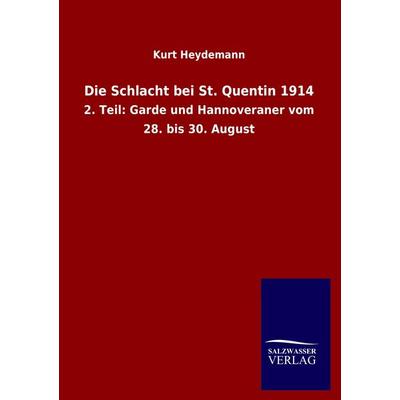 Die Schlacht bei St. Quentin 1914, Taschenbuch von Kurt Heydemann, Salzwasser, 978-3-8460-0863-8